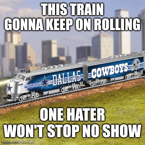 THIS TRAIN GONNA KEEP ON ROLLING; ONE HATER WON'T STOP NO SHOW | image tagged in dallas cowboys,dak prescott,nfl,trains,haters | made w/ Imgflip meme maker