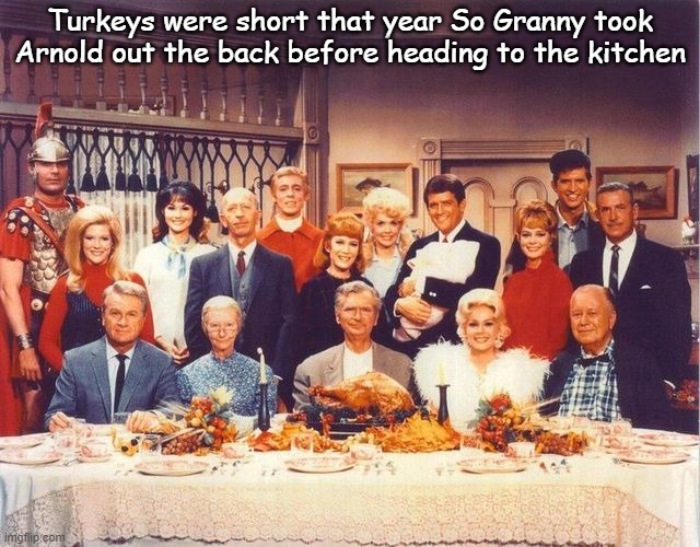 Thanksgiving | Turkeys were short that year So Granny took Arnold out the back before heading to the kitchen | image tagged in arnold ziffle,thanksgiving | made w/ Imgflip meme maker
