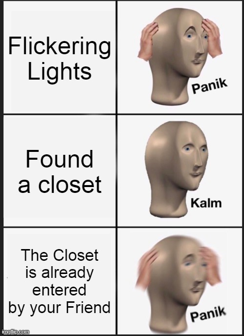 Panik Kalm Panik | Flickering Lights; Found a closet; The Closet is already entered by your Friend | image tagged in memes,panik kalm panik | made w/ Imgflip meme maker