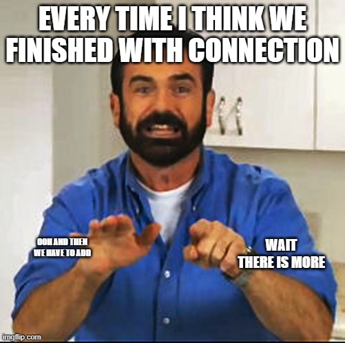 Billy Mays | EVERY TIME I THINK WE FINISHED WITH CONNECTION; WAIT THERE IS MORE; OOH AND THEN WE HAVE TO ADD | image tagged in billy mays | made w/ Imgflip meme maker