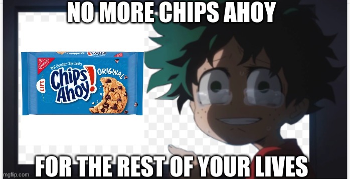 NO MORE CHIPS AHOY; FOR THE REST OF YOUR LIVES | made w/ Imgflip meme maker