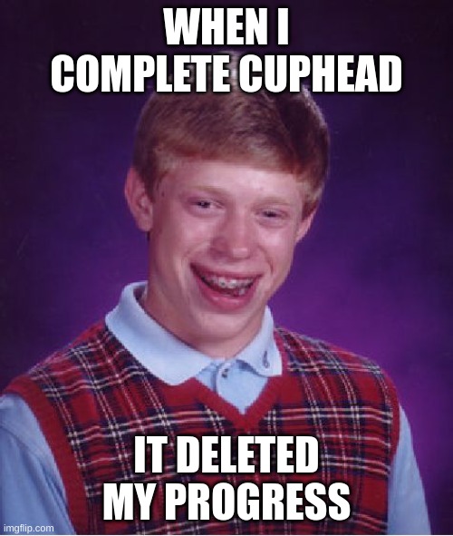 bat | WHEN I COMPLETE CUPHEAD; IT DELETED MY PROGRESS | image tagged in memes,bad luck brian | made w/ Imgflip meme maker