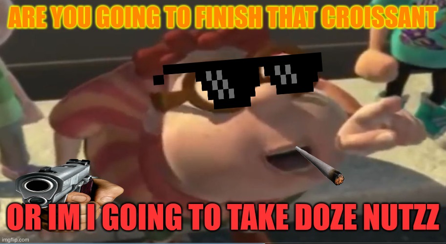 sus | ARE YOU GOING TO FINISH THAT CROISSANT; OR IM I GOING TO TAKE DOZE NUTZZ | image tagged in are you going to finish that croissant,fun | made w/ Imgflip meme maker