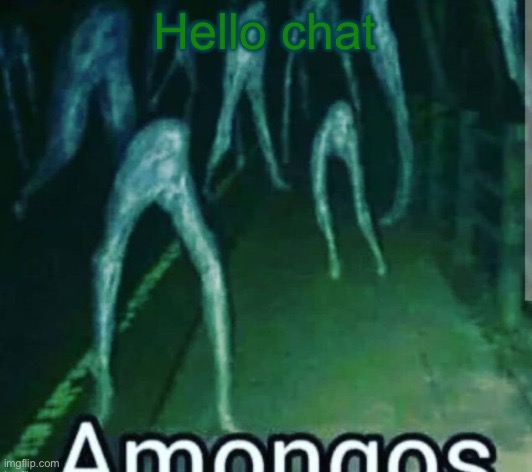 amog | Hello chat | image tagged in amog | made w/ Imgflip meme maker