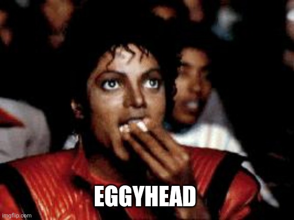 michael jackson eating popcorn | EGGYHEAD | image tagged in michael jackson eating popcorn | made w/ Imgflip meme maker
