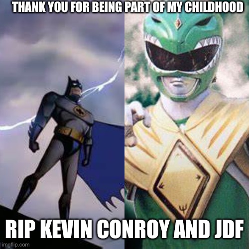 Legends of the 90s | THANK YOU FOR BEING PART OF MY CHILDHOOD; RIP KEVIN CONROY AND JDF | image tagged in batman,power rangers,90's,rip | made w/ Imgflip meme maker