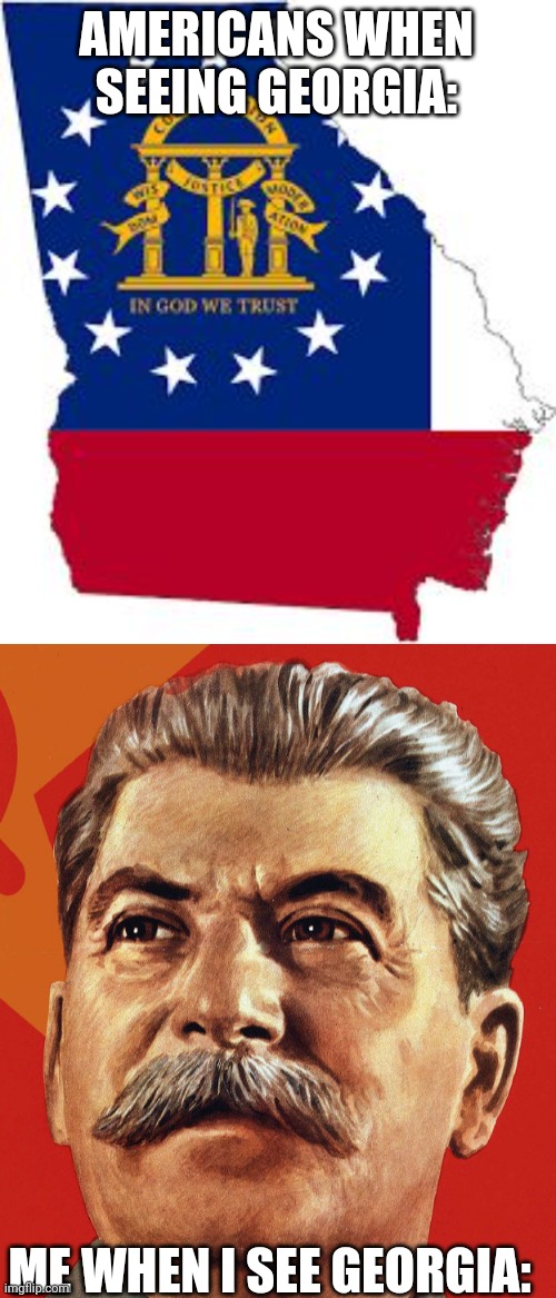GEORGIA! | AMERICANS WHEN SEEING GEORGIA:; ME WHEN I SEE GEORGIA: | image tagged in georgia,american flag,america,united states of america,stalin smile | made w/ Imgflip meme maker