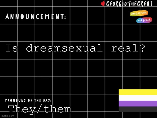 GeorgioTheGreat template | Is dreamsexual real? They/them | image tagged in georgiothegreat template | made w/ Imgflip meme maker