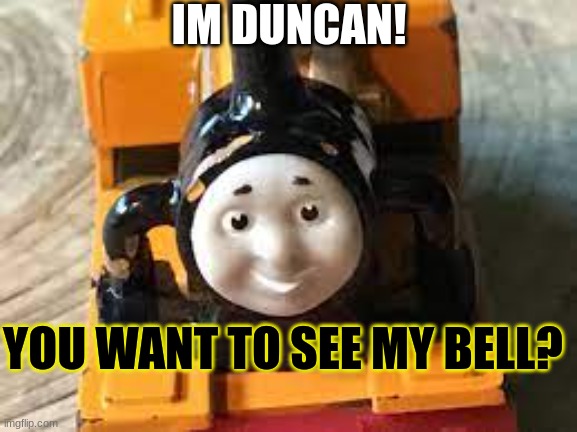 DUNCAN Meme | IM DUNCAN! YOU WANT TO SEE MY BELL? | made w/ Imgflip meme maker