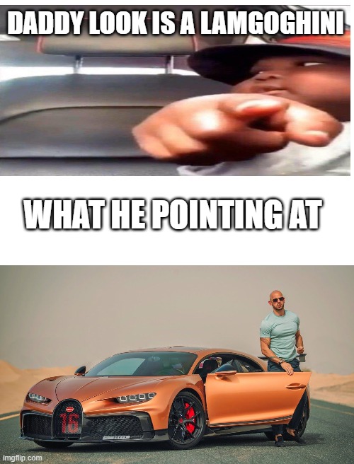 Kid pointing at meme | DADDY LOOK IS A LAMGOGHINI; WHAT HE POINTING AT | image tagged in memes,andrew tate | made w/ Imgflip meme maker