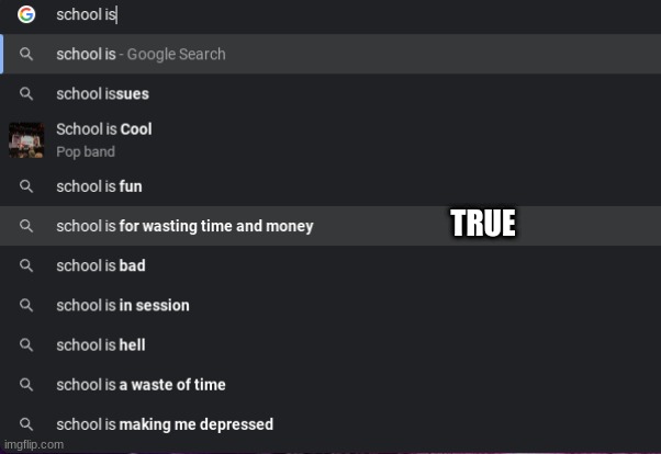 school >:( | TRUE | image tagged in school is_________ | made w/ Imgflip meme maker