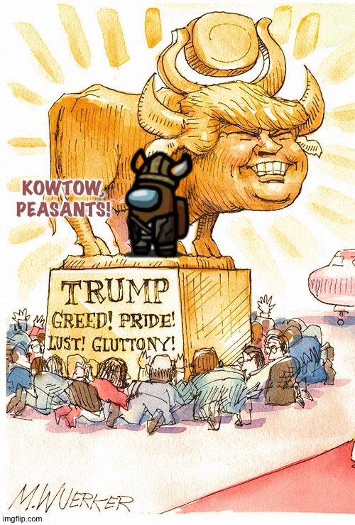 Trump Golden Calf false god | KOWTOW, PEASANTS! | image tagged in trump golden calf false god | made w/ Imgflip meme maker