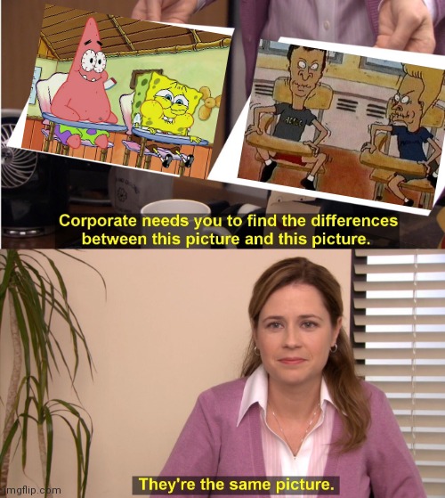 They're The Same Picture Meme | image tagged in memes,they're the same picture,spongebob and patrick,beavis and butthead | made w/ Imgflip meme maker