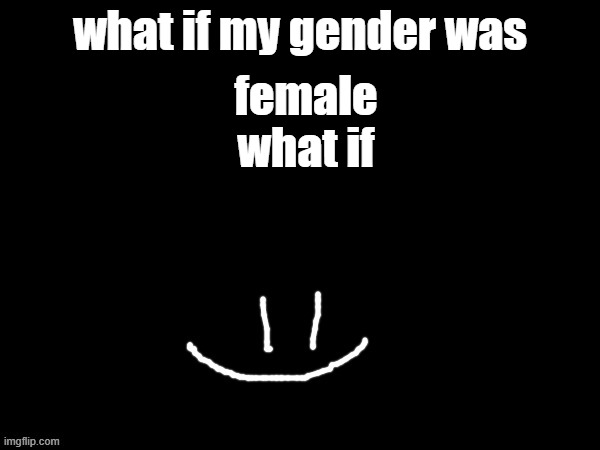 /j | what if my gender was; female

















what if | image tagged in mareeep smile | made w/ Imgflip meme maker