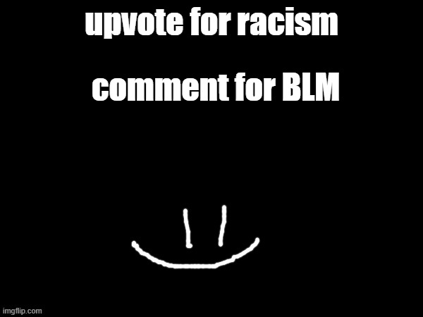 ( / j ) | upvote for racism; comment for BLM | image tagged in mareeep smile | made w/ Imgflip meme maker