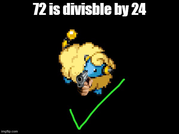 mareeep agree | 72 is divisble by 24 | image tagged in mareeep agree | made w/ Imgflip meme maker