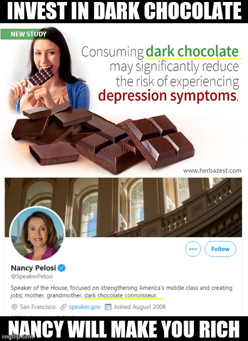 So that's why she likes dark chocolate, she's always depressed. | INVEST IN DARK CHOCOLATE; NANCY WILL MAKE YOU RICH | image tagged in memes,nancy pelosi,chocolate,depression,political meme | made w/ Imgflip meme maker