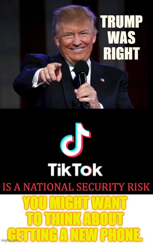What Do You Know | TRUMP WAS RIGHT; YOU MIGHT WANT TO THINK ABOUT GETTING A NEW PHONE. IS A NATIONAL SECURITY RISK | image tagged in memes,politics,donald trump,right,security,risk | made w/ Imgflip meme maker