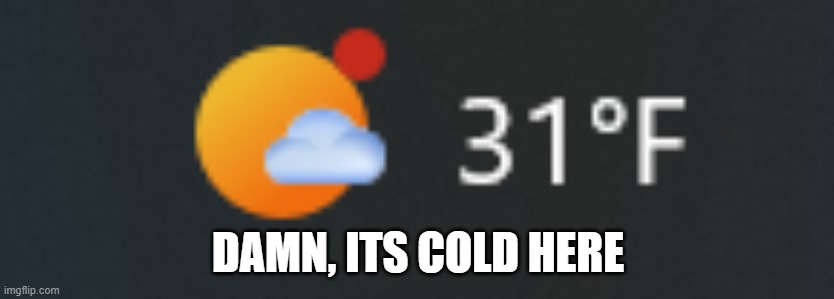 im in school, but on my way it was actually 29 degrees gawd | DAMN, ITS COLD HERE | made w/ Imgflip meme maker