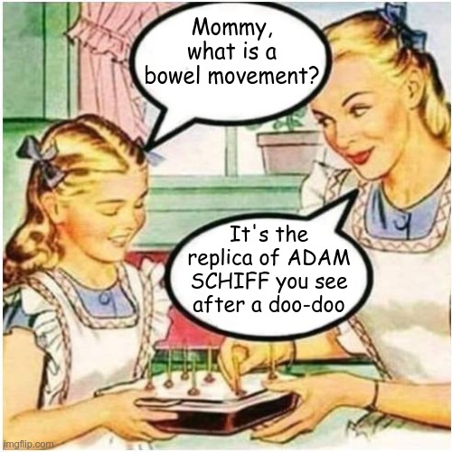 The Genuine Adam Schiff Facsimile | Mommy, what is a bowel movement? It's the replica of ADAM SCHIFF you see after a doo-doo | image tagged in mommy what is blank,adam schiff,poop | made w/ Imgflip meme maker