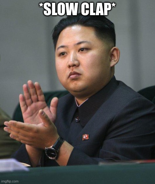 Kim Jong Un | *SLOW CLAP* | image tagged in kim jong un | made w/ Imgflip meme maker