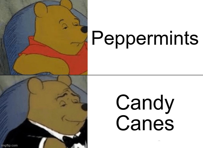 Don't Lie | Peppermints; Candy Canes | image tagged in memes,tuxedo winnie the pooh,candy,lol,funny,comics/cartoons | made w/ Imgflip meme maker