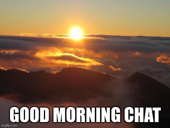 good morning | GOOD MORNING CHAT | image tagged in good morning | made w/ Imgflip meme maker