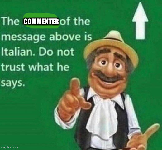 The post above is italian | COMMENTER | image tagged in the post above is italian | made w/ Imgflip meme maker