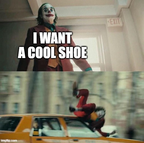 Joaquin Phoenix Joker Car | I WANT A COOL SHOE | image tagged in joaquin phoenix joker car | made w/ Imgflip meme maker