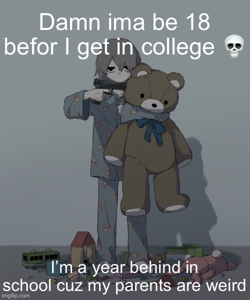 Avogado6 depression | Damn ima be 18 befor I get in college 💀; I’m a year behind in school cuz my parents are weird | image tagged in avogado6 depression | made w/ Imgflip meme maker