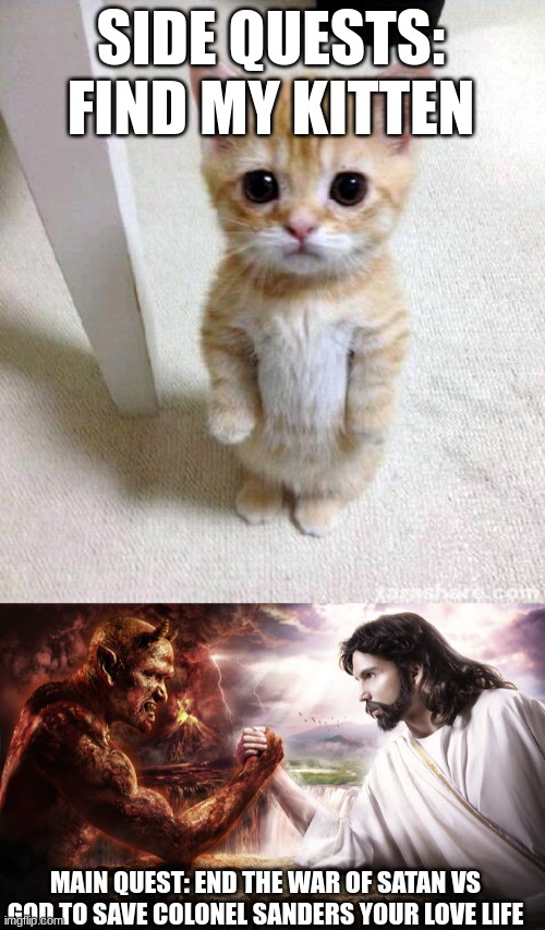 must see colonel sanders pecs | SIDE QUESTS: FIND MY KITTEN; MAIN QUEST: END THE WAR OF SATAN VS GOD TO SAVE COLONEL SANDERS YOUR LOVE LIFE | image tagged in memes,cute cat,god vs satan | made w/ Imgflip meme maker