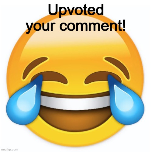 Laughing Emoji | Upvoted
your comment! | image tagged in laughing emoji | made w/ Imgflip meme maker