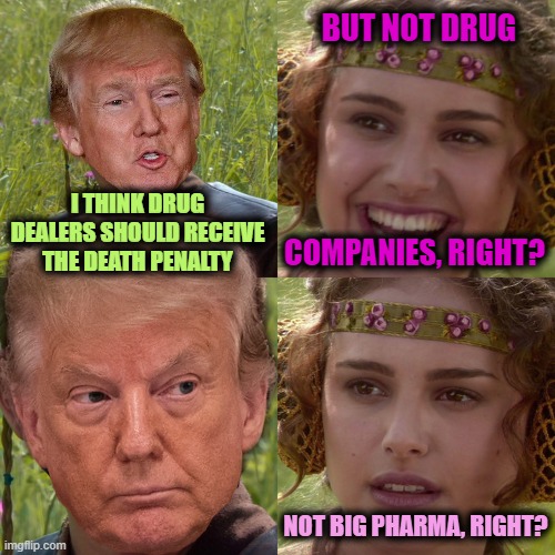 Not Big Pharma of Course | BUT NOT DRUG; I THINK DRUG DEALERS SHOULD RECEIVE THE DEATH PENALTY; COMPANIES, RIGHT? NOT BIG PHARMA, RIGHT? | made w/ Imgflip meme maker