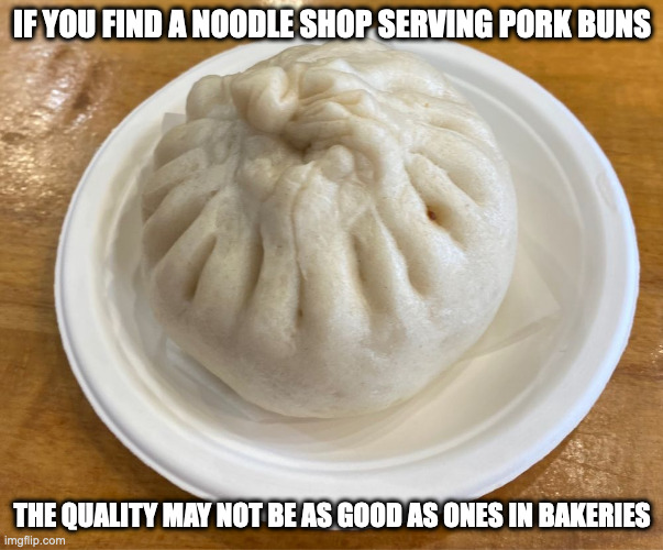 Noodle Shop Pork Bun | IF YOU FIND A NOODLE SHOP SERVING PORK BUNS; THE QUALITY MAY NOT BE AS GOOD AS ONES IN BAKERIES | image tagged in food,memes | made w/ Imgflip meme maker