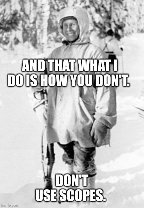 USED IN COMMENT!!!!!!! | AND THAT WHAT I DO IS HOW YOU DON'T. DON'T USE SCOPES. | image tagged in simo h yh | made w/ Imgflip meme maker