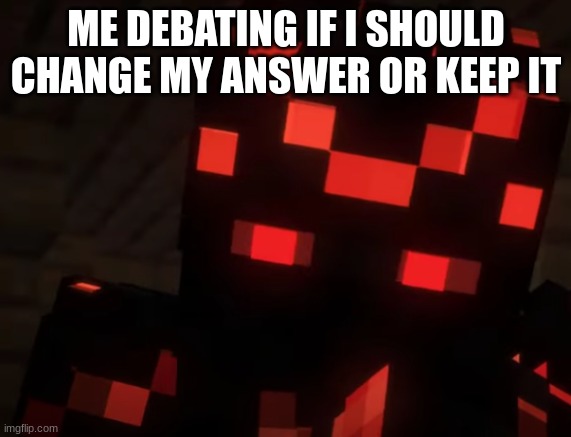What should I do? | ME DEBATING IF I SHOULD CHANGE MY ANSWER OR KEEP IT | image tagged in confused/curious skorch | made w/ Imgflip meme maker