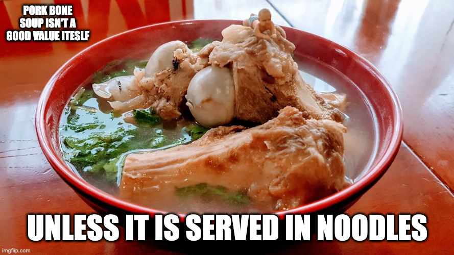 Pork Bone Soup | PORK BONE SOUP ISN'T A GOOD VALUE ITESLF; UNLESS IT IS SERVED IN NOODLES | image tagged in food,soup,memes | made w/ Imgflip meme maker