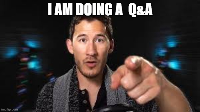 ask me any question | I AM DOING A  Q&A | image tagged in markiplier pointing | made w/ Imgflip meme maker