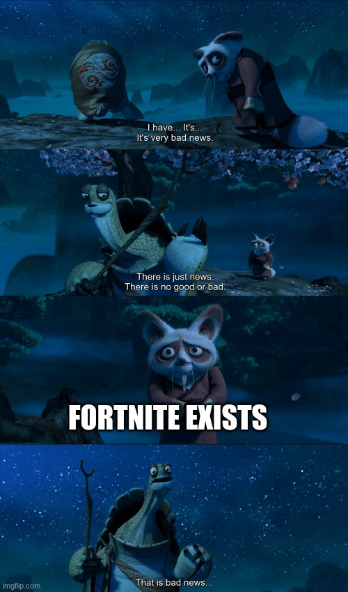 kung fu panda bad news | FORTNITE EXISTS | image tagged in kung fu panda bad news,memes | made w/ Imgflip meme maker