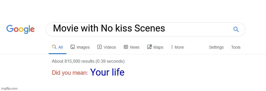 Did you mean? | Movie with No kiss Scenes; Your life | image tagged in did you mean | made w/ Imgflip meme maker