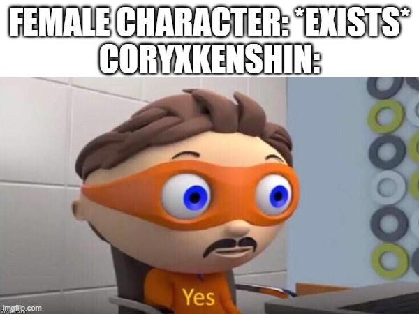 he is simp (not hate) | FEMALE CHARACTER: *EXISTS*
CORYXKENSHIN: | image tagged in yes,simp,coryxkenshin | made w/ Imgflip meme maker