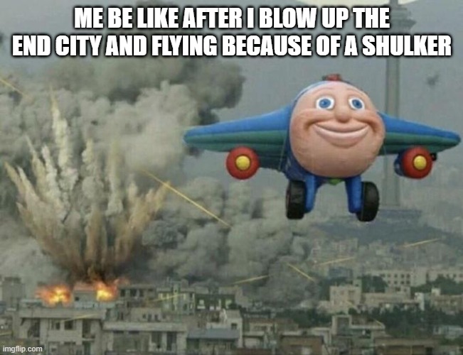 minecraft in the end city be like | ME BE LIKE AFTER I BLOW UP THE END CITY AND FLYING BECAUSE OF A SHULKER | image tagged in plane flying away | made w/ Imgflip meme maker