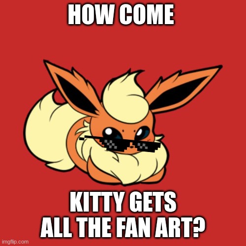 HOW COME; KITTY GETS ALL THE FAN ART? | made w/ Imgflip meme maker