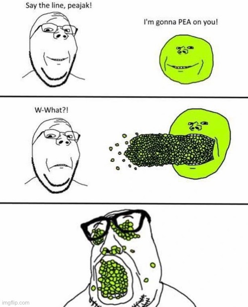 YOU HAVE BEEN “PEA’d” ON! | image tagged in memes,peas | made w/ Imgflip meme maker