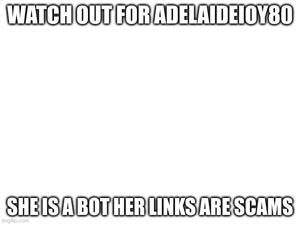 don't | WATCH OUT FOR ADELAIDEIOY80; SHE IS A BOT HER LINKS ARE SCAMS | image tagged in stop it | made w/ Imgflip meme maker