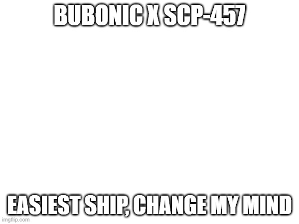 Bubonic literally simps for fire - Imgflip