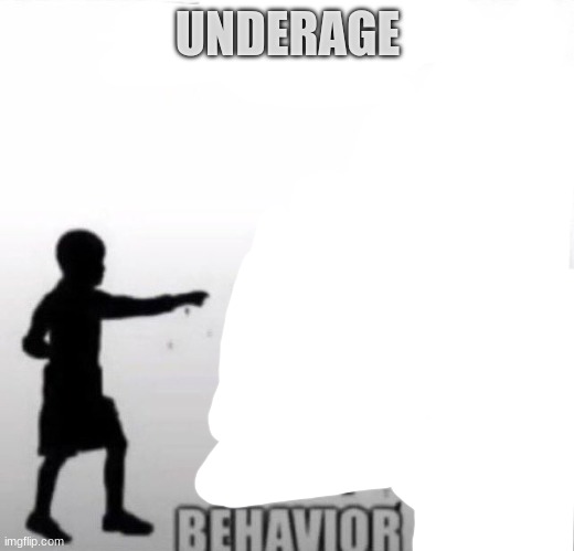 Fatherless Behavior | UNDERAGE | image tagged in fatherless behavior | made w/ Imgflip meme maker