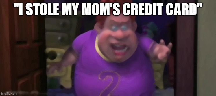 "I STOLE MY MOM'S CREDIT CARD" | made w/ Imgflip meme maker