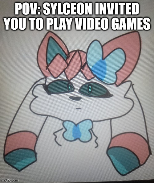 sylceon drawn by Opal_Drawz | POV: SYLCEON INVITED YOU TO PLAY VIDEO GAMES | image tagged in sylceon drawn by opal_drawz,no erp,no joke ocs | made w/ Imgflip meme maker