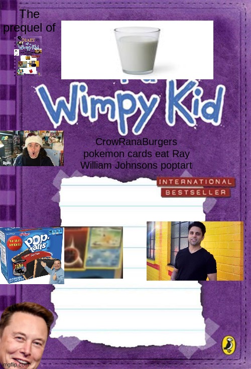 thing | The prequel of; CrowRanaBurgers pokemon cards eat Ray William Johnsons poptart | image tagged in diary of a wimpy kid cover template | made w/ Imgflip meme maker